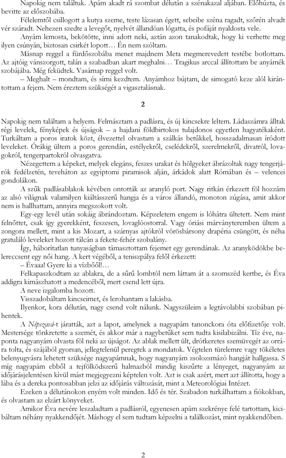 Anyám lemosta, bekötötte, inni adott neki, aztán azon tanakodtak, hogy ki verhette meg ilyen csúnyán, biztosan csirkét lopott Én nem szóltam.