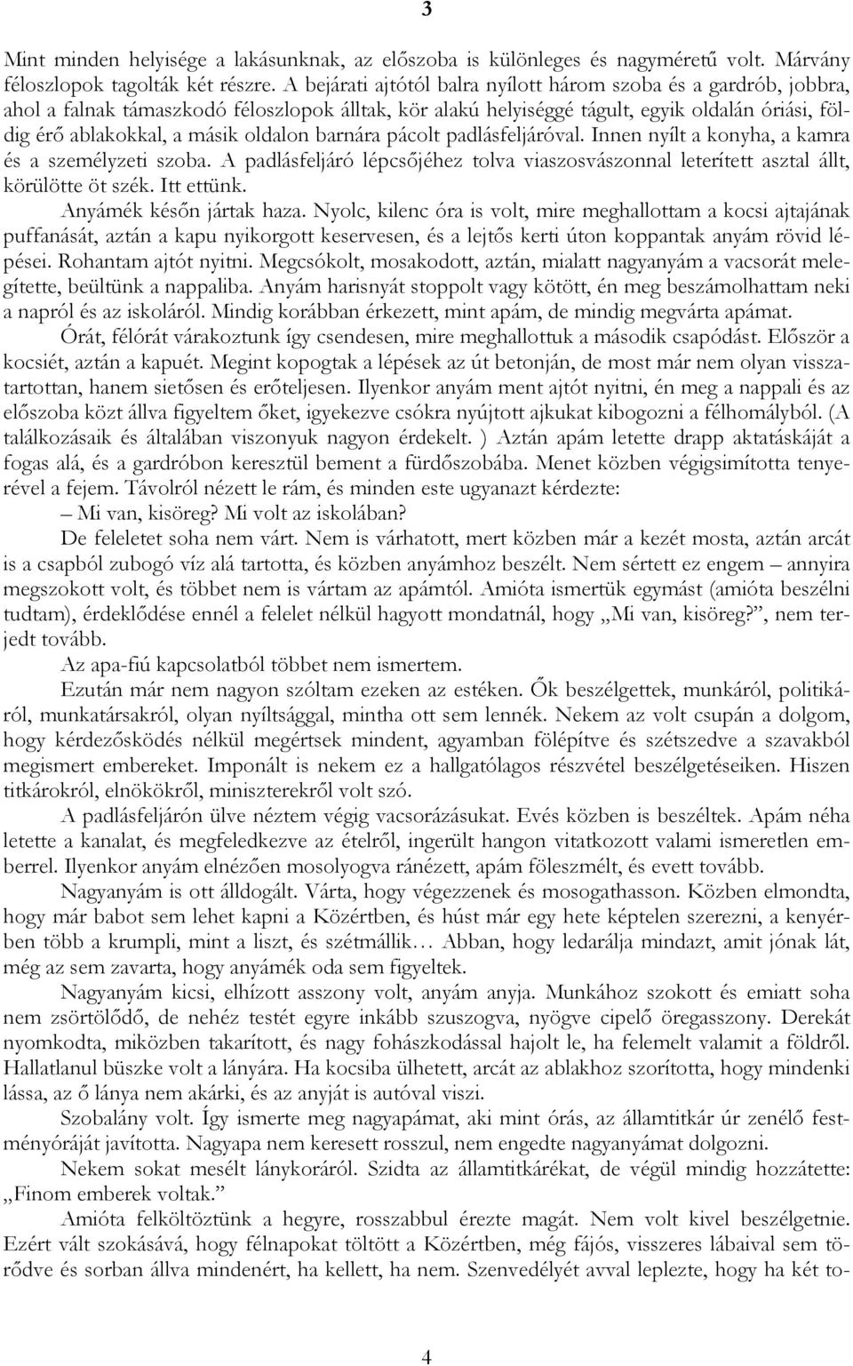 oldalon barnára pácolt padlásfeljáróval. Innen nyílt a konyha, a kamra és a személyzeti szoba. A padlásfeljáró lépcsőjéhez tolva viaszosvászonnal leterített asztal állt, körülötte öt szék. Itt ettünk.