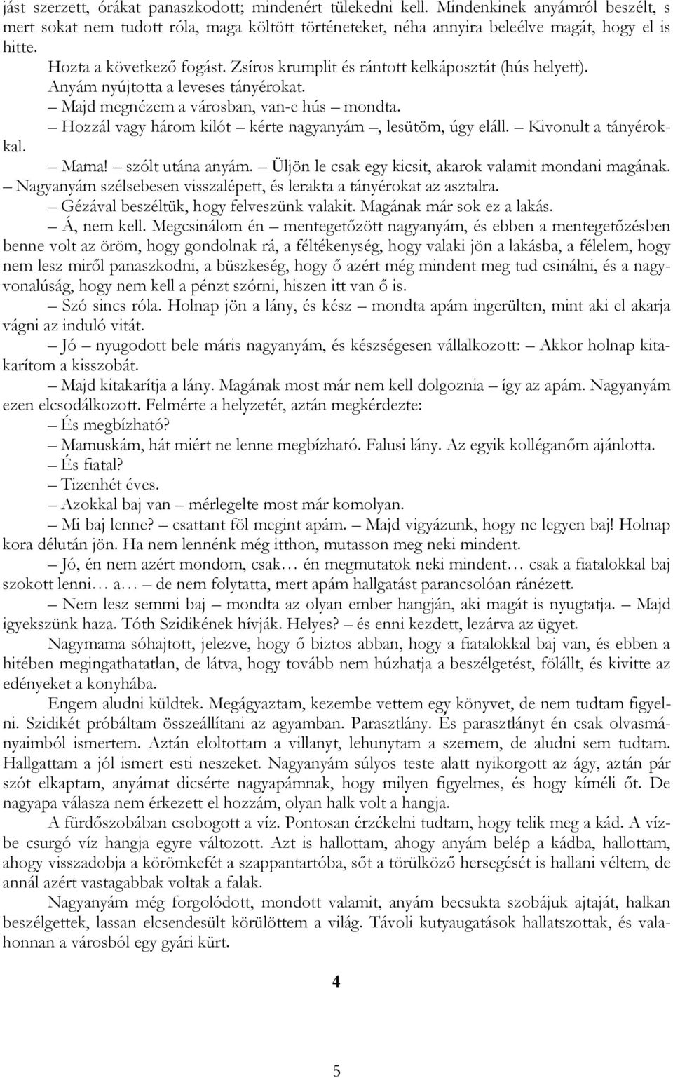 Hozzál vagy három kilót kérte nagyanyám, lesütöm, úgy eláll. Kivonult a tányérokkal. Mama! szólt utána anyám. Üljön le csak egy kicsit, akarok valamit mondani magának.