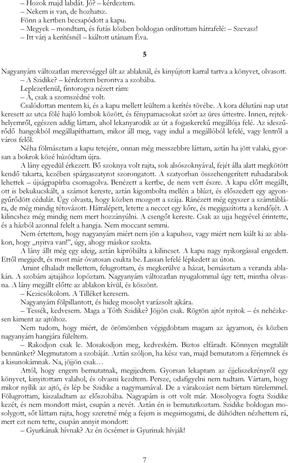 Leplezetlenül, fintorogva nézett rám: Á, csak a szomszédné volt. Csalódottan mentem ki, és a kapu mellett leültem a kerítés tövébe.