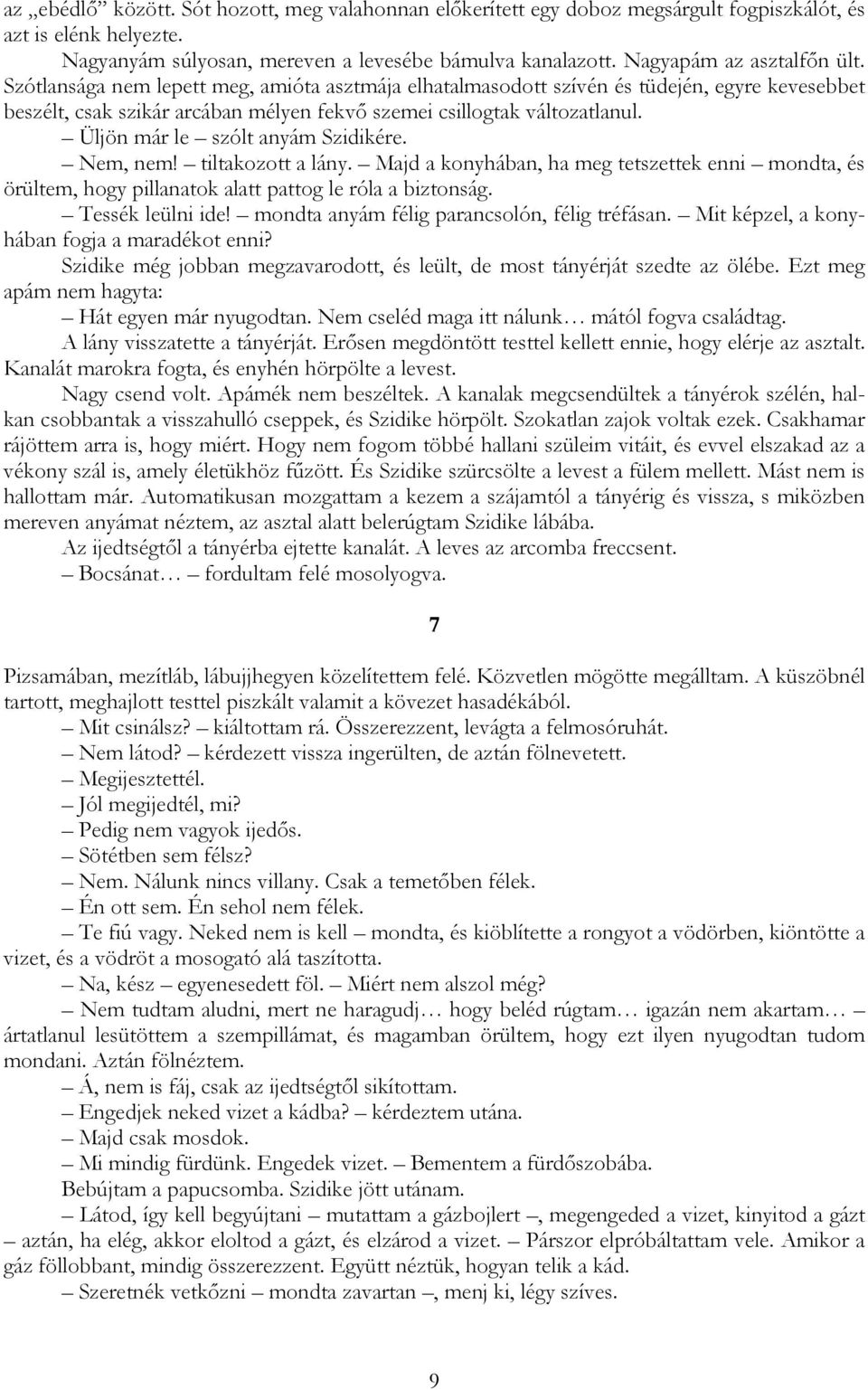 Üljön már le szólt anyám Szidikére. Nem, nem! tiltakozott a lány. Majd a konyhában, ha meg tetszettek enni mondta, és örültem, hogy pillanatok alatt pattog le róla a biztonság. Tessék leülni ide!