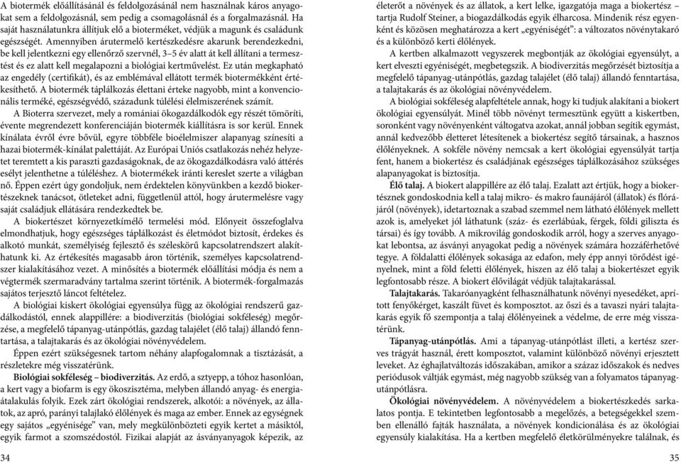 Amennyiben árutermelő kertészkedésre akarunk berendezkedni, be kell jelentkezni egy ellenőrző szervnél, 3 5 év alatt át kell állítani a termesztést és ez alatt kell megalapozni a biológiai