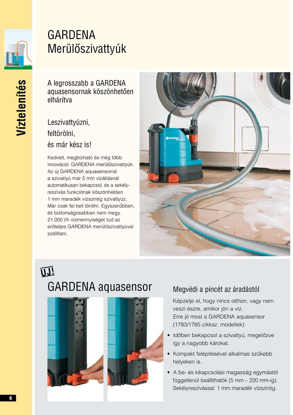 Az új GARDENA aquasensorral a szivattyú már 5 mm vízállásnál automatikusan bekapcsol, és a sekélyreszívás funkciónak köszönhetôen 1 mm maradék vízszintig szivattyúz. Már csak fel kell törölni.