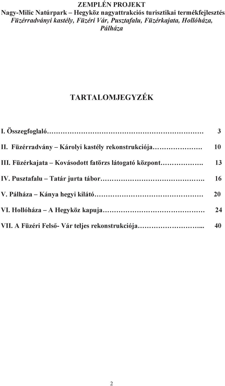 Füzérradvány Károlyi kastély rekonstrukciója. 10 III. Füzérkajata Kovásodott fatörzs látogató központ. 13 IV.