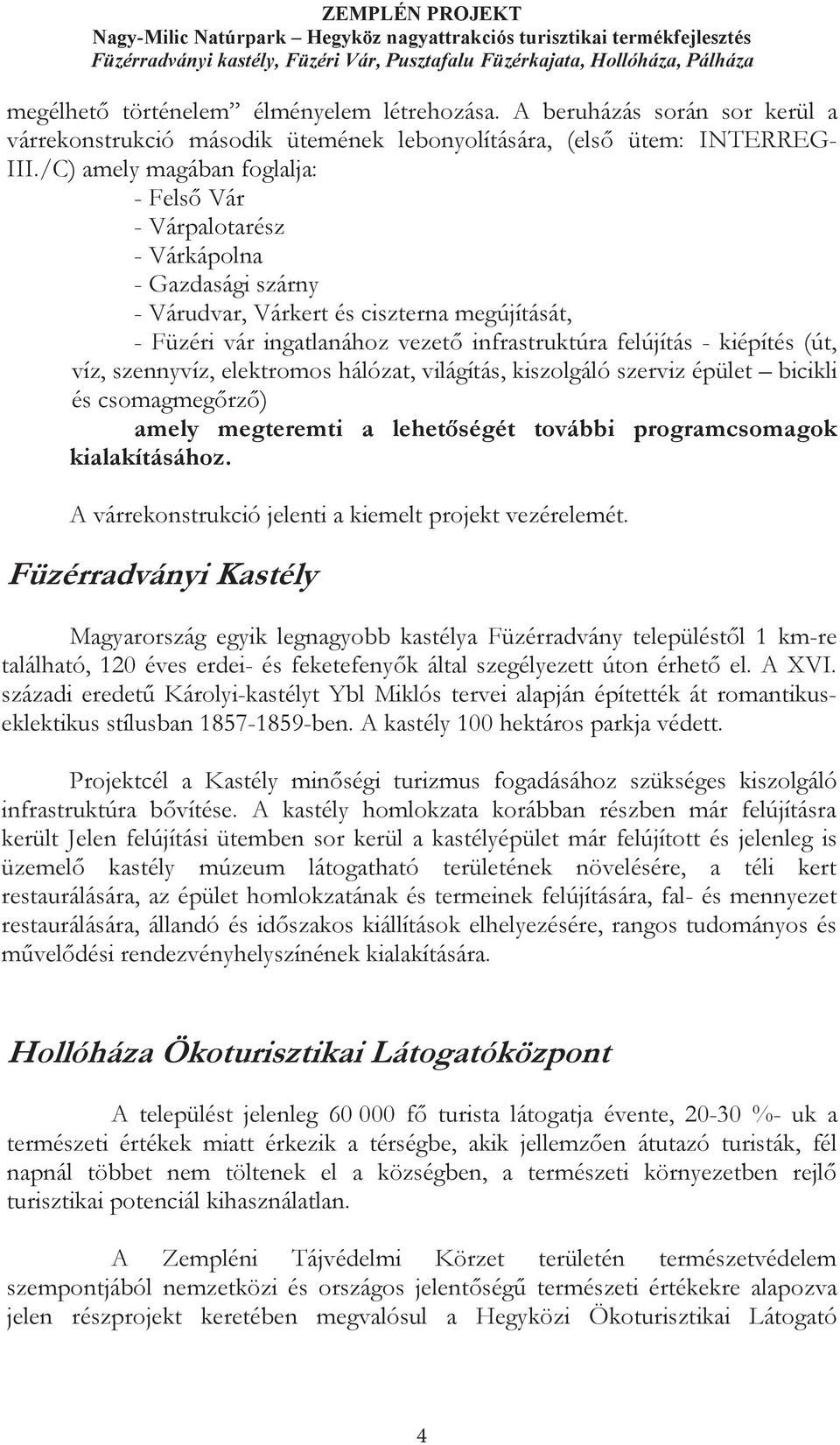 /C) amely magában foglalja: - FelsR Vár - Várpalotarész - Várkápolna - Gazdasági szárny - Várudvar, Várkert és ciszterna megújítását, - Füzéri vár ingatlanához vezetr infrastruktúra felújítás -