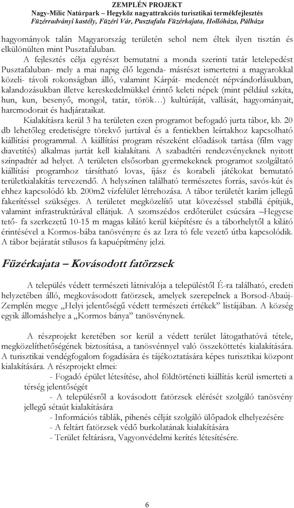 A fejlesztés célja egyrészt bemutatni a monda szerinti tatár letelepedést Pusztafaluban- mely a mai napig élr legenda- másrészt ismertetni a magyarokkal közeli- távoli rokonságban álló, valamint