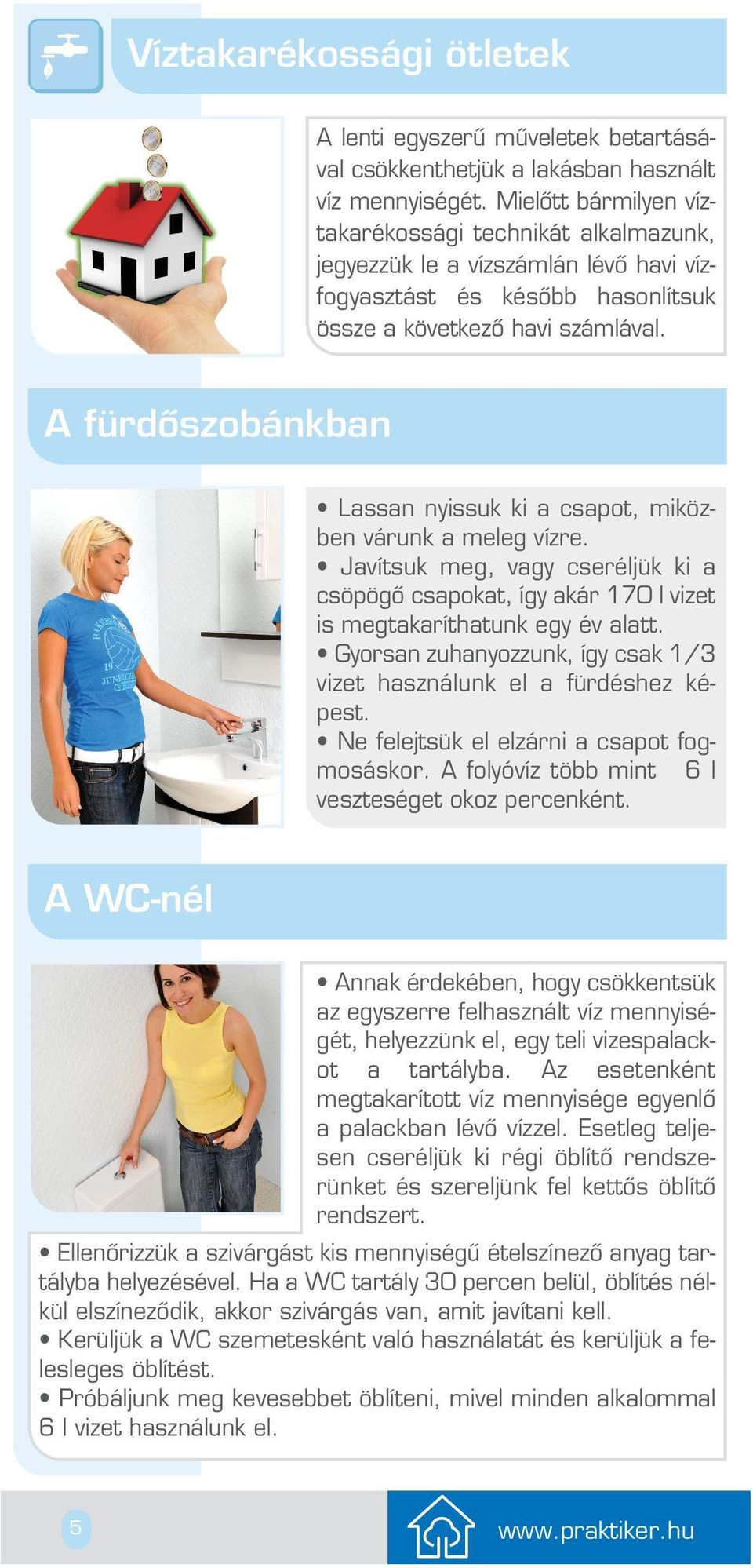 A fürdôszobánkban Lassan nyissuk ki a csapot, miközben várunk a meleg vízre. Javítsuk meg, vagy cseréljük ki a csöpögô csapokat, így akár 170 l vizet is megtakaríthatunk egy év alatt.