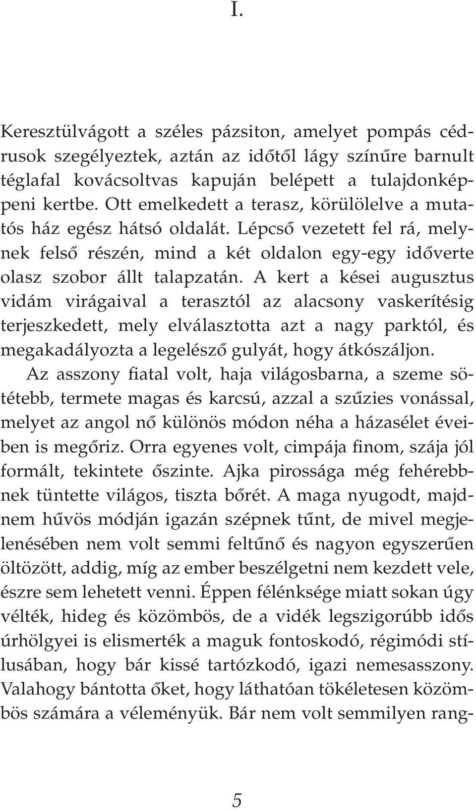 A kert a kései augusztus vidám virágaival a terasztól az alacsony vaskerítésig terjeszkedett, mely elválasztotta azt a nagy parktól, és megakadályozta a legelészô gulyát, hogy átkószáljon.