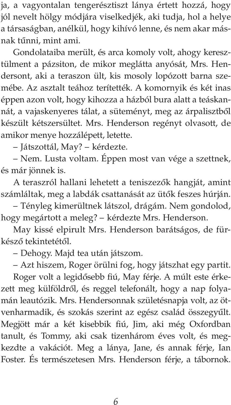 Az asztalt teához terítették. A komornyik és két inas éppen azon volt, hogy kihozza a házból bura alatt a teáskannát, a vajaskenyeres tálat, a süteményt, meg az árpalisztbôl készült kétszersültet.