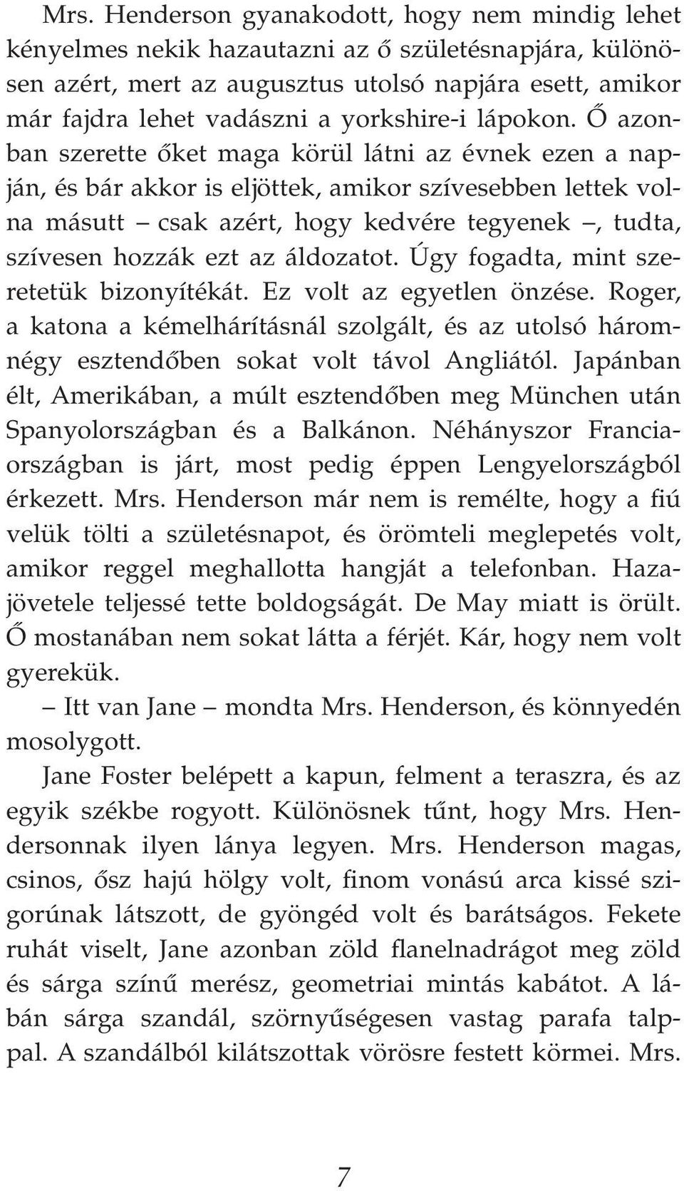 Ô azonban szerette ôket maga körül látni az évnek ezen a napján, és bár akkor is eljöttek, amikor szívesebben lettek volna másutt csak azért, hogy kedvére tegyenek, tudta, szívesen hozzák ezt az