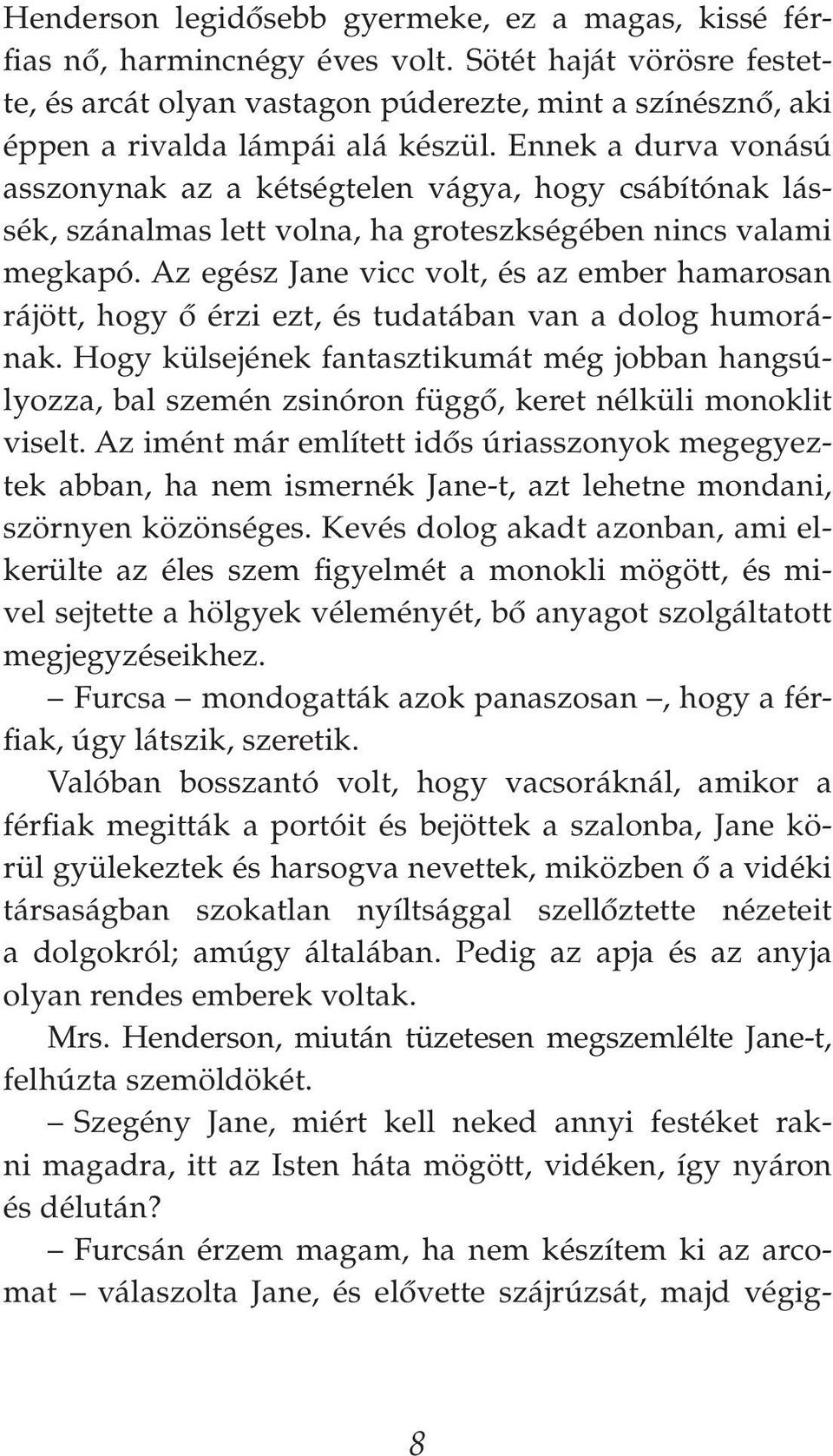 Ennek a durva vonású asszonynak az a kétségtelen vágya, hogy csábítónak lássék, szánalmas lett volna, ha groteszkségében nincs valami megkapó.