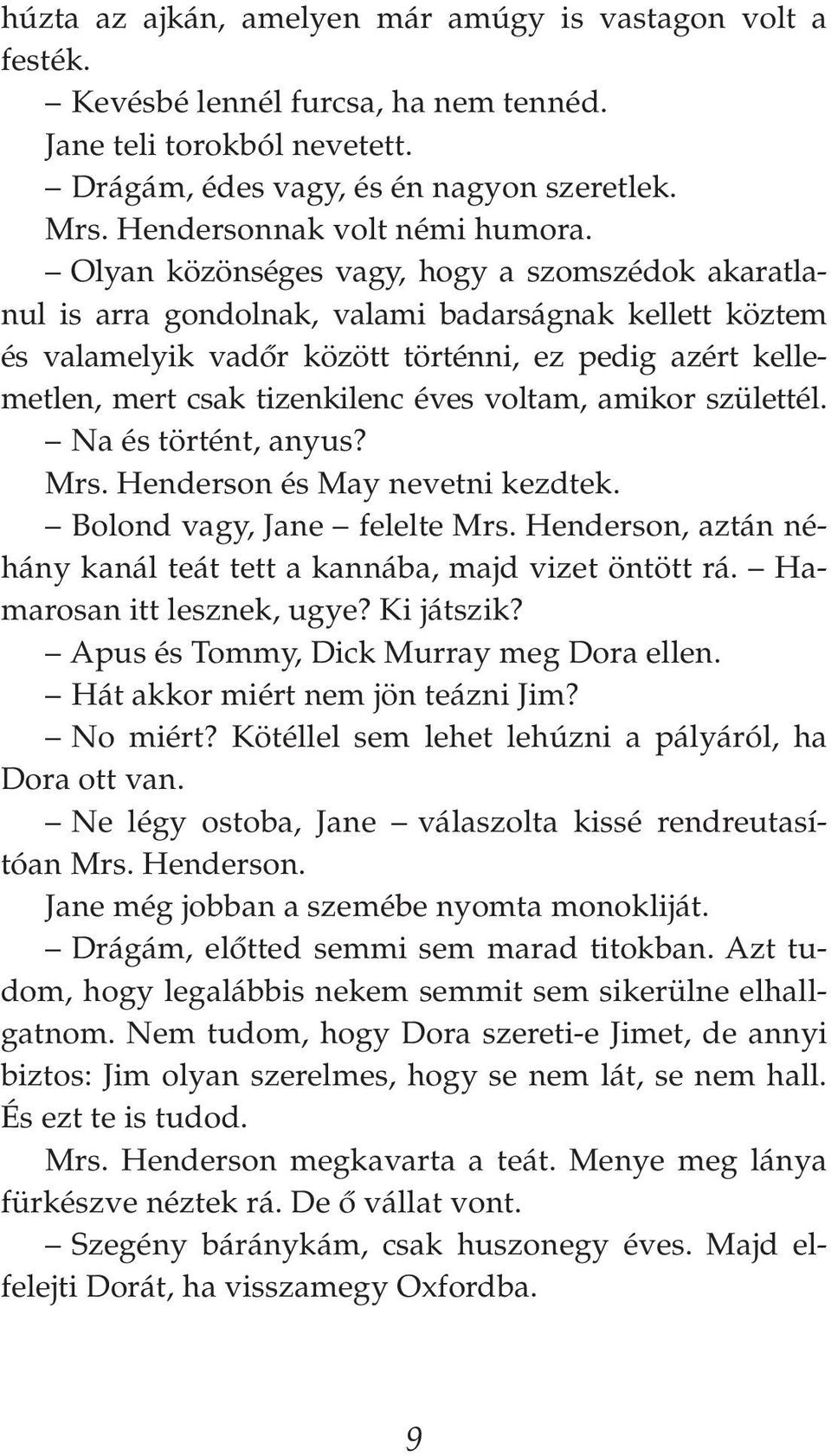 Olyan közönséges vagy, hogy a szomszédok akaratlanul is arra gondolnak, valami badarságnak kellett köztem és valamelyik vadôr között történni, ez pedig azért kellemetlen, mert csak tizenkilenc éves