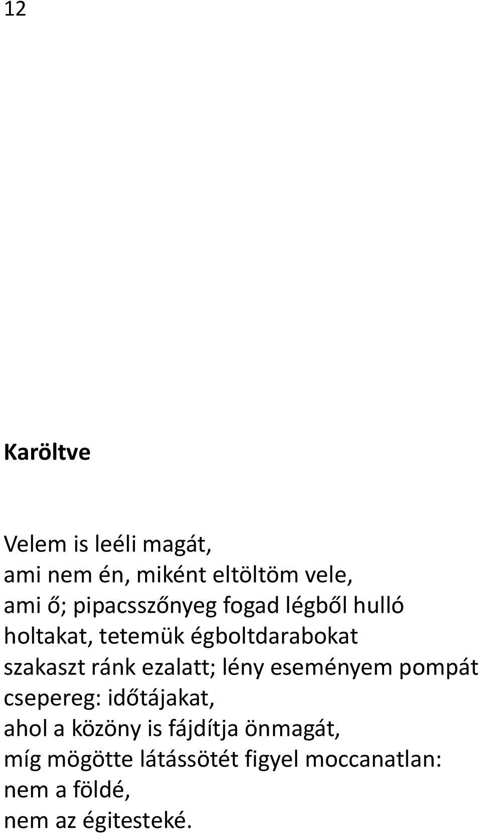 ránk ezalatt; lény eseményem pompát csepereg: időtájakat, ahol a közöny is