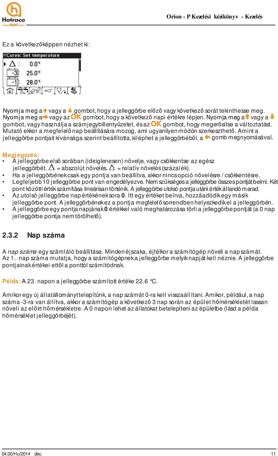 Mutató ekkor a megfelelő nap beállítására mozog, ami ugyanilyen módón szerkeszthető. Amint a jelleggörbe pontjait kívánsága szerint beállította, kiléphet a jelleggörbéből, a gomb megnyomásával.