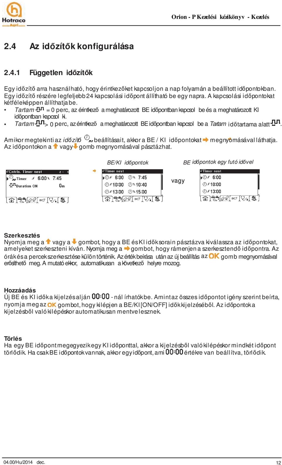 Tartam = 0 perc, az érintkező a meghatározott BE időpontban kapcsol be és a meghatározott KI időpontban kapcsol ki.