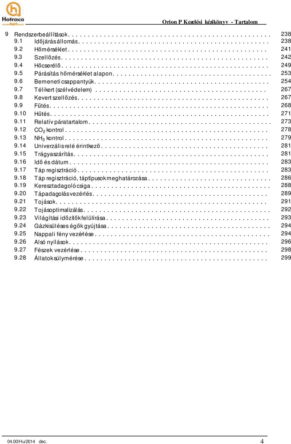 13 NH 3 kontrol... 279 9.14 Univerzális relé érintkező... 281 9.15 Trágyaszárítás... 281 9.16 Idő és dátum... 283 9.17 Táp regisztráció... 283 9.18 Táp regisztráció, táptípusok meghatározása... 286 9.