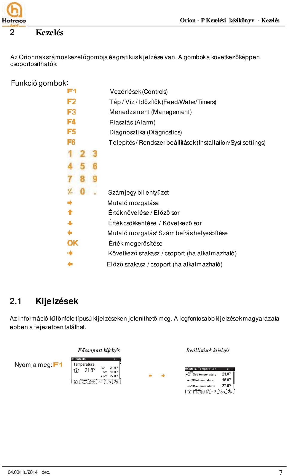 Telepítés / Rendszer beállítások (Installation/Syst settings) Számjegy billentyűzet Mutató mozgatása Érték növelése / Előző sor Érték csökkentése / Következő sor Mutató mozgatás/ Szám beírás