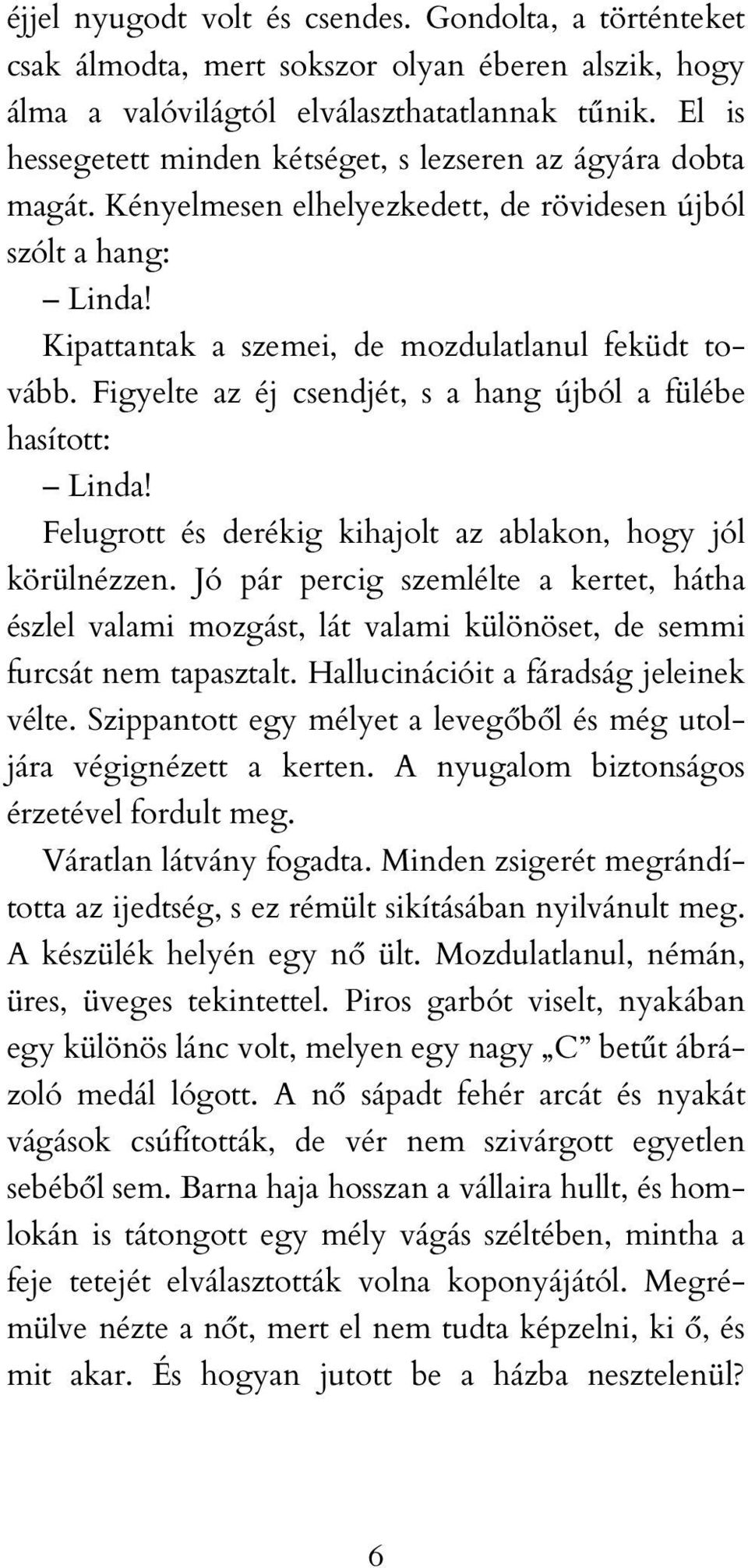 Figyelte az éj csendjét, s a hang újból a fülébe hasított: Felugrott és derékig kihajolt az ablakon, hogy jól körülnézzen.