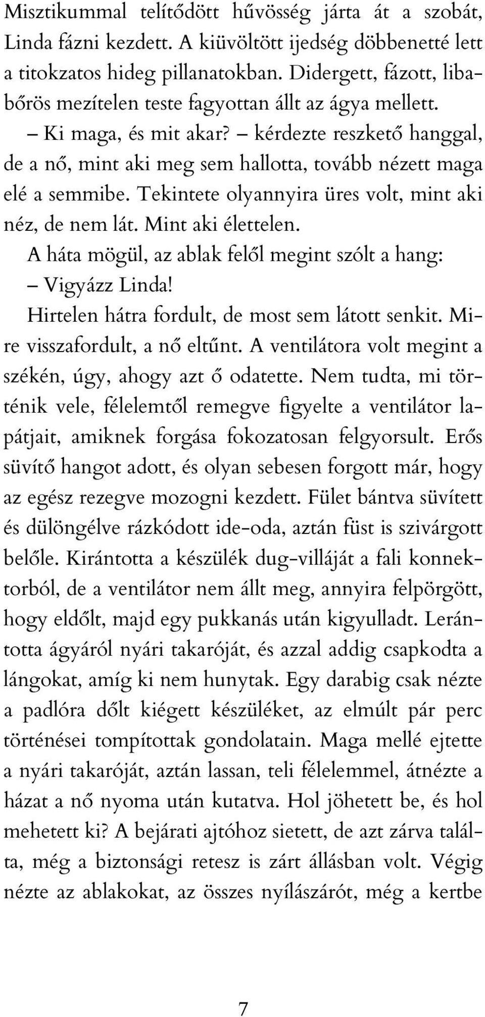 Tekintete olyannyira üres volt, mint aki néz, de nem lát. Mint aki élettelen. A háta mögül, az ablak felől megint szólt a hang: Vigyázz Linda! Hirtelen hátra fordult, de most sem látott senkit.