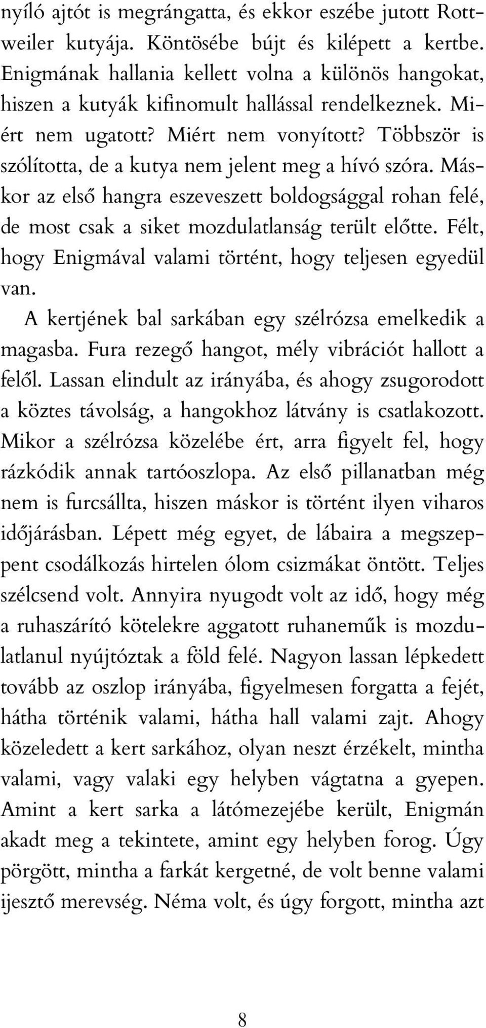 Többször is szólította, de a kutya nem jelent meg a hívó szóra. Máskor az első hangra eszeveszett boldogsággal rohan felé, de most csak a siket mozdulatlanság terült előtte.