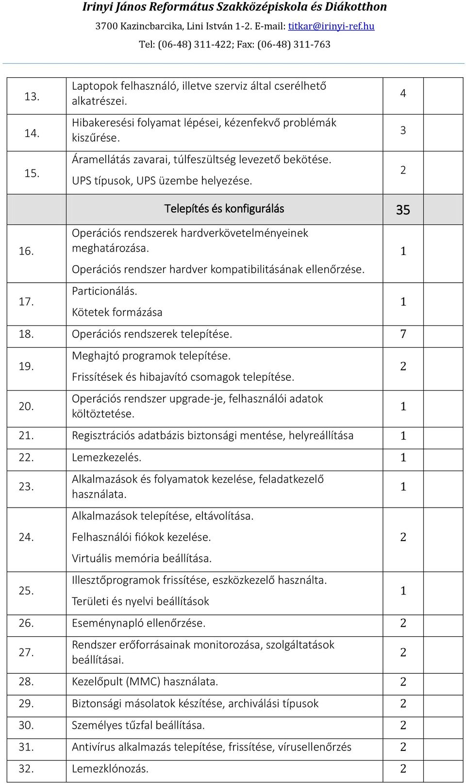 Telepítés és konfigurálás 35 Operációs rendszerek hardverkövetelményeinek meghatározása. Operációs rendszer hardver kompatibilitásának ellenőrzése. Particionálás. Kötetek formázása 8.