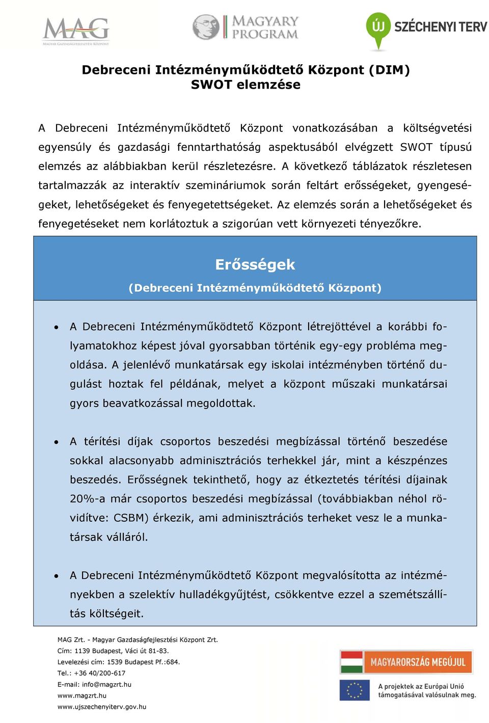 A következő táblázatok részletesen tartalmazzák az interaktív szemináriumok során feltárt erősségeket, gyengeségeket, lehetőségeket és fenyegetettségeket.