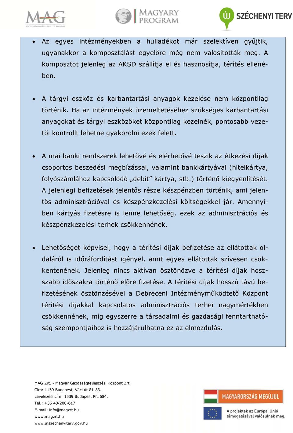 Ha az intézmények üzemeltetéséhez szükséges karbantartási anyagokat és tárgyi eszközöket központilag kezelnék, pontosabb vezetői kontrollt lehetne gyakorolni ezek felett.