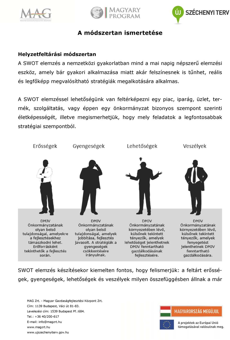 A SWOT elemzéssel lehetőségünk van feltérképezni egy piac, iparág, üzlet, termék, szolgáltatás, vagy éppen egy önkormányzat bizonyos szempont szerinti életképességét,