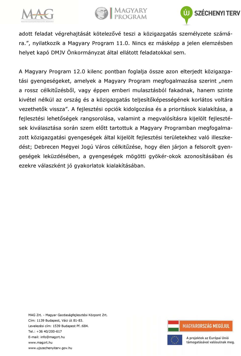 0 kilenc pontban foglalja össze azon elterjedt közigazgatási gyengeségeket, amelyek a Magyary Program megfogalmazása szerint nem a rossz célkitűzésből, vagy éppen emberi mulasztásból fakadnak, hanem