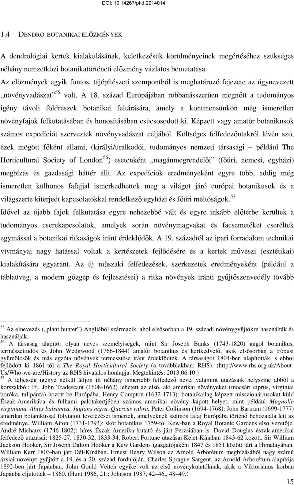 század Európájában robbanásszerűen megnőtt a tudományos igény távoli földrészek botanikai feltárására, amely a kontinensünkön még ismeretlen növényfajok felkutatásában és honosításában csúcsosodott