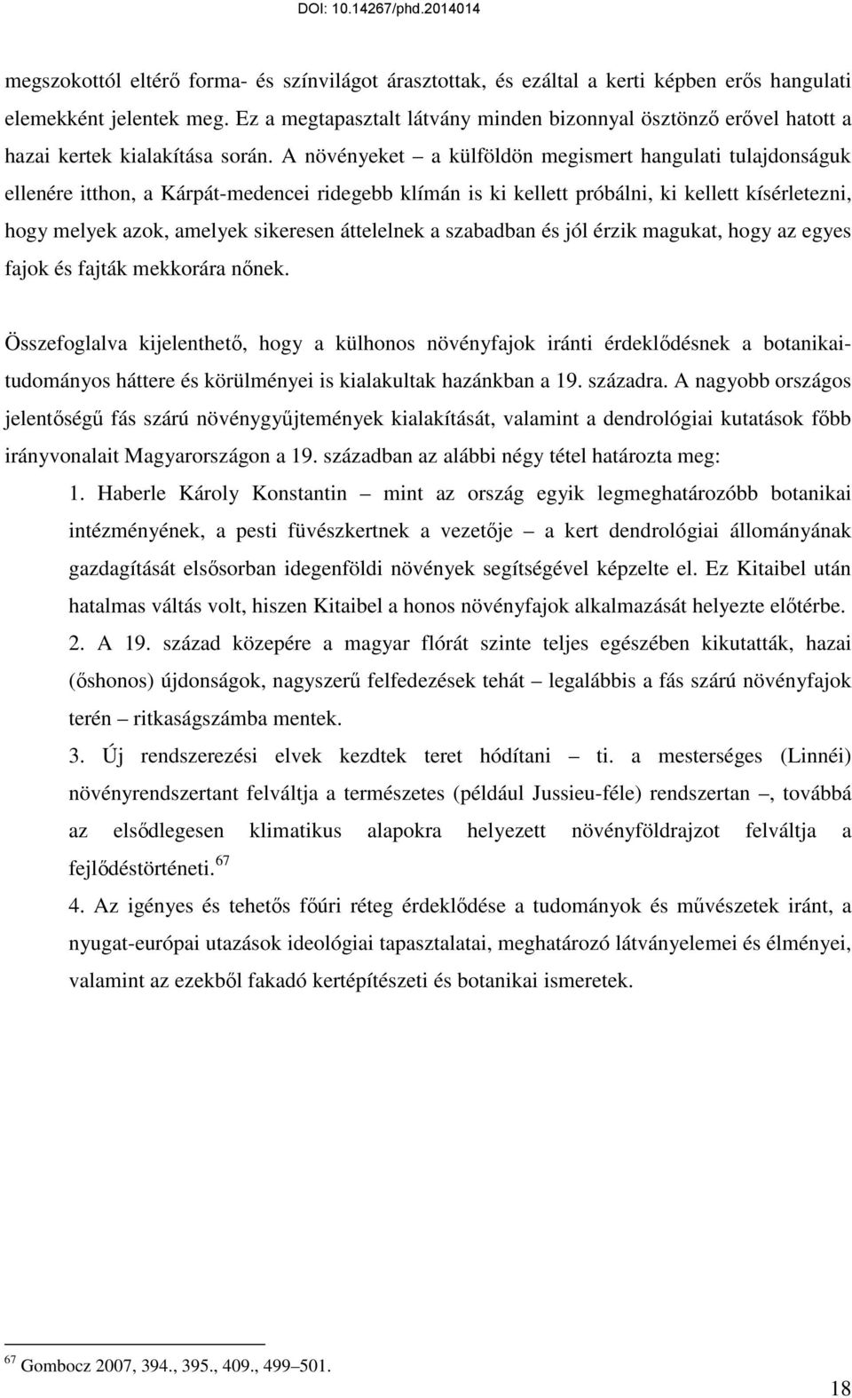 A növényeket a külföldön megismert hangulati tulajdonságuk ellenére itthon, a Kárpát-medencei ridegebb klímán is ki kellett próbálni, ki kellett kísérletezni, hogy melyek azok, amelyek sikeresen