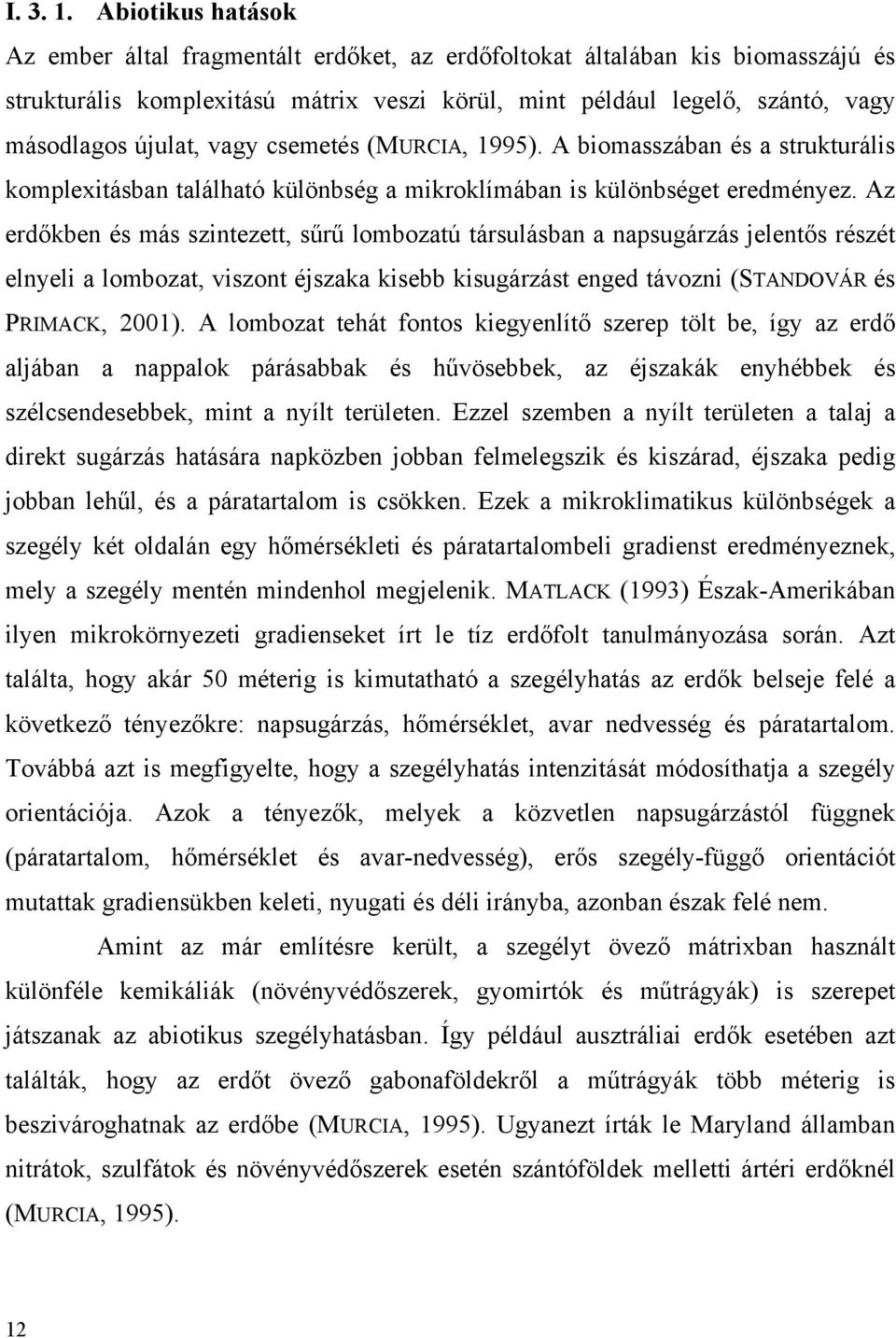 vagy csemetés (MURCIA, 1995). A biomasszában és a strukturális komplexitásban található különbség a mikroklímában is különbséget eredményez.