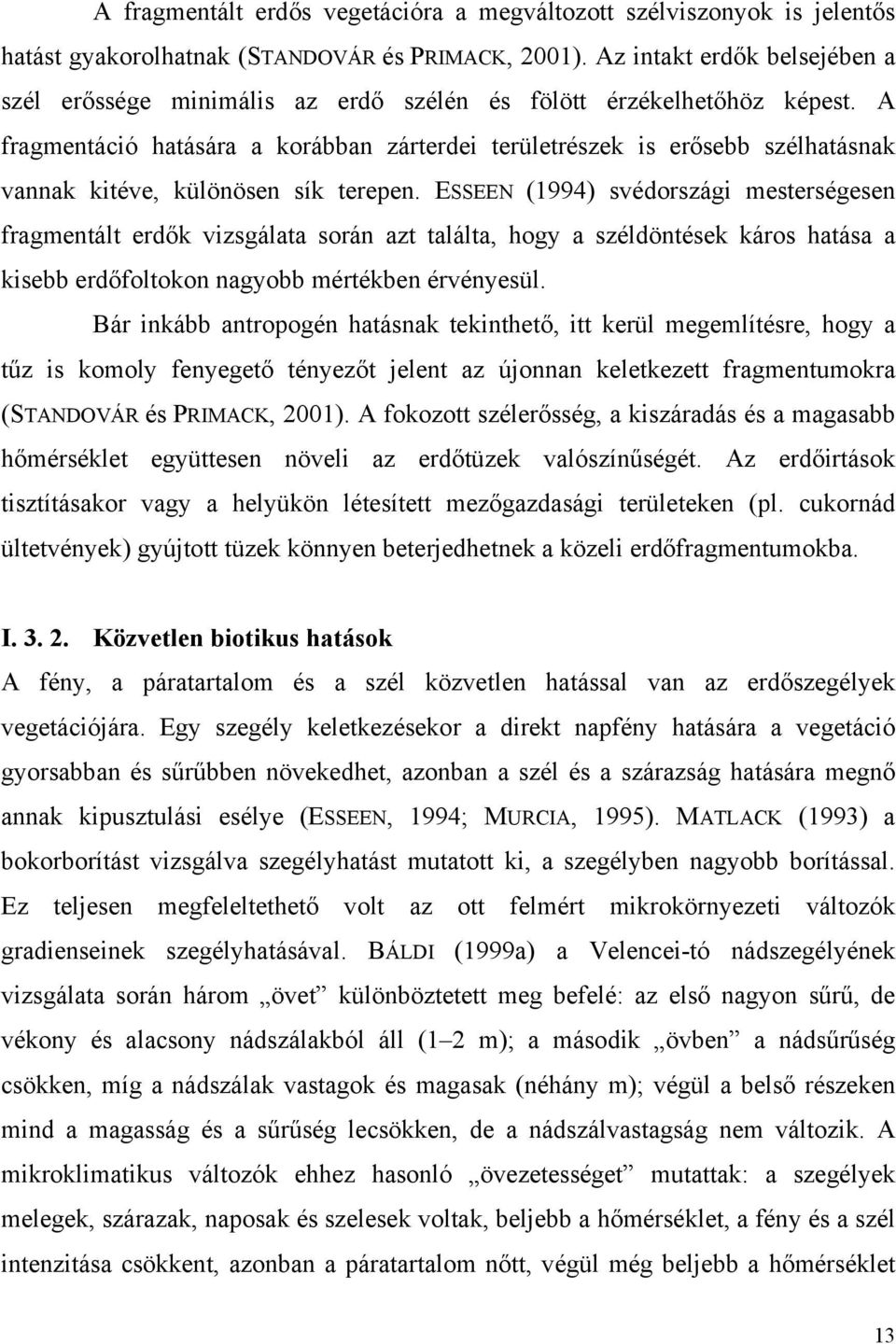 A fragmentáció hatására a korábban zárterdei területrészek is erősebb szélhatásnak vannak kitéve, különösen sík terepen.