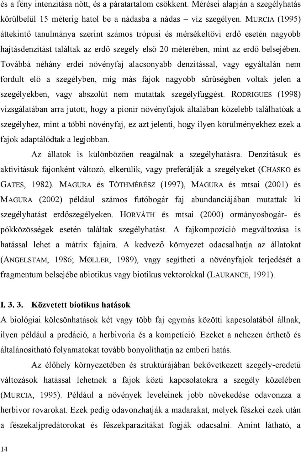 Továbbá néhány erdei növényfaj alacsonyabb denzitással, vagy egyáltalán nem fordult elő a szegélyben, míg más fajok nagyobb sűrűségben voltak jelen a szegélyekben, vagy abszolút nem mutattak