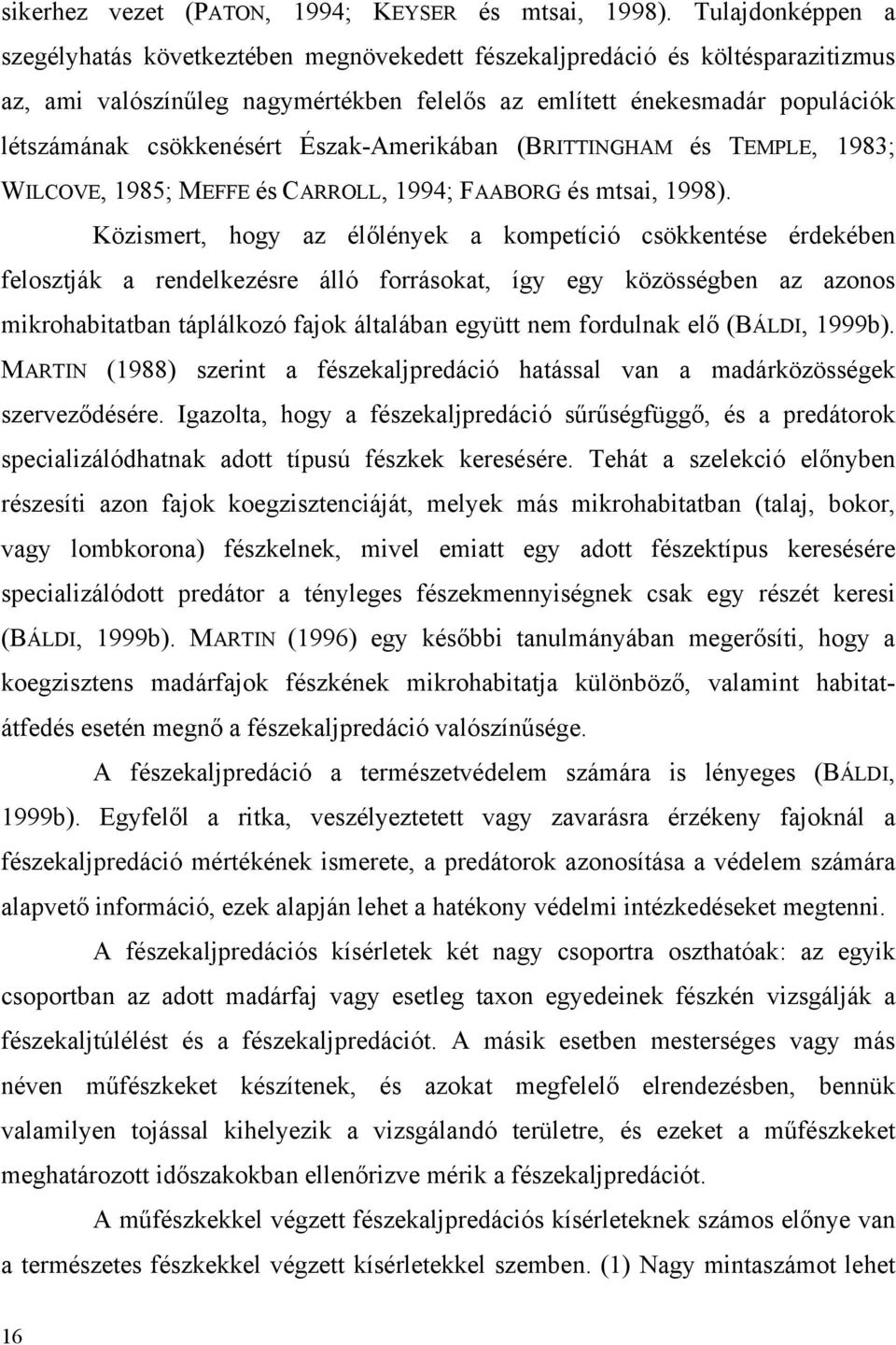 csökkenésért Észak-Amerikában (BRITTINGHAM és TEMPLE, 1983; WILCOVE, 1985; MEFFE és CARROLL, 1994; FAABORG és mtsai, 1998).