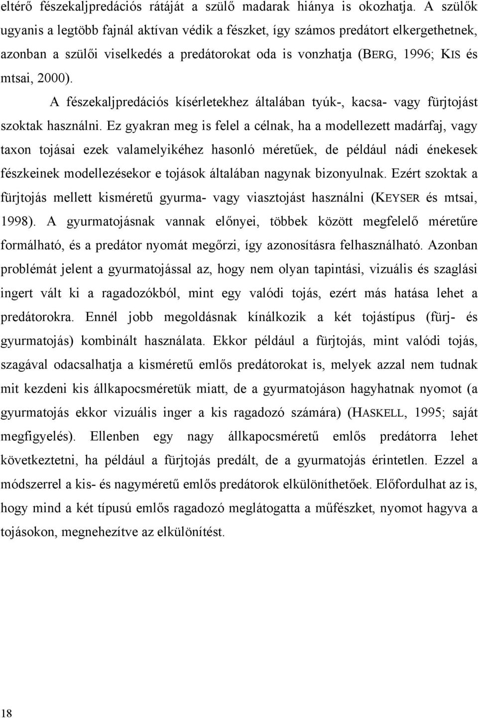 A fészekaljpredációs kísérletekhez általában tyúk-, kacsa- vagy fürjtojást szoktak használni.