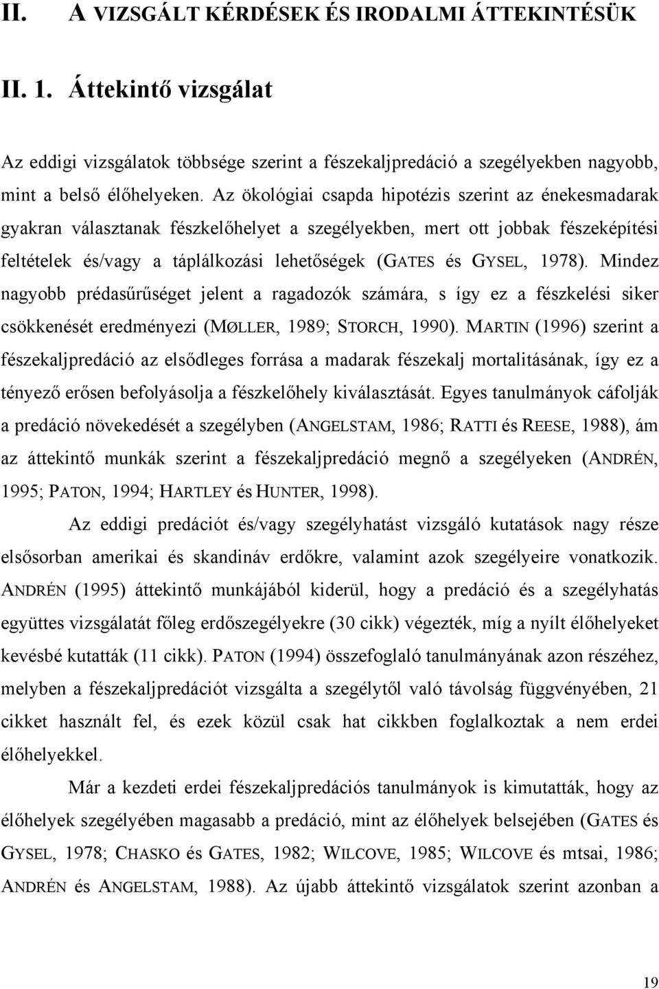 1978). Mindez nagyobb prédasűrűséget jelent a ragadozók számára, s így ez a fészkelési siker csökkenését eredményezi (MØLLER, 1989; STORCH, 1990).