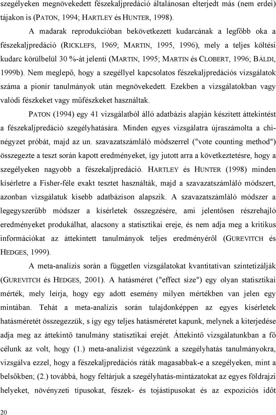 és CLOBERT, 1996; BÁLDI, 1999b). Nem meglepő, hogy a szegéllyel kapcsolatos fészekaljpredációs vizsgálatok száma a pionír tanulmányok után megnövekedett.