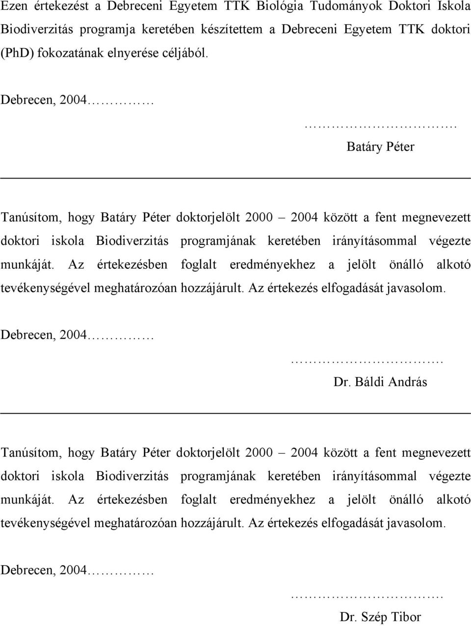 Az értekezésben foglalt eredményekhez a jelölt önálló alkotó tevékenységével meghatározóan hozzájárult. Az értekezés elfogadását javasolom. Debrecen, 2004. Dr.