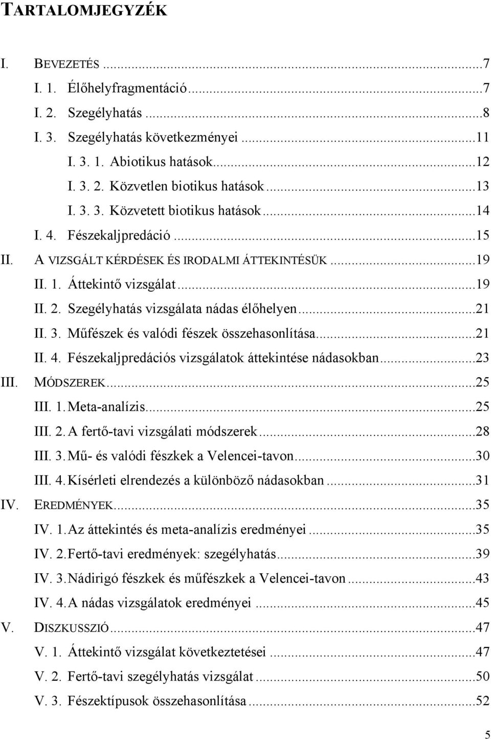 ..21 II. 3. Műfészek és valódi fészek összehasonlítása...21 II. 4. Fészekaljpredációs vizsgálatok áttekintése nádasokban...23 III. MÓDSZEREK...25 III. 1.Meta-analízis...25 III. 2.