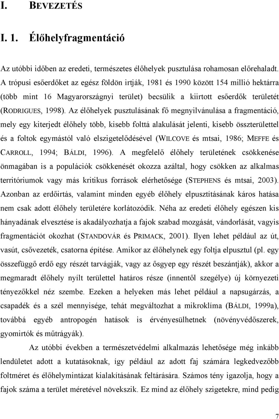 Az élőhelyek pusztulásának fő megnyilvánulása a fragmentáció, mely egy kiterjedt élőhely több, kisebb folttá alakulását jelenti, kisebb összterülettel és a foltok egymástól való elszigetelődésével