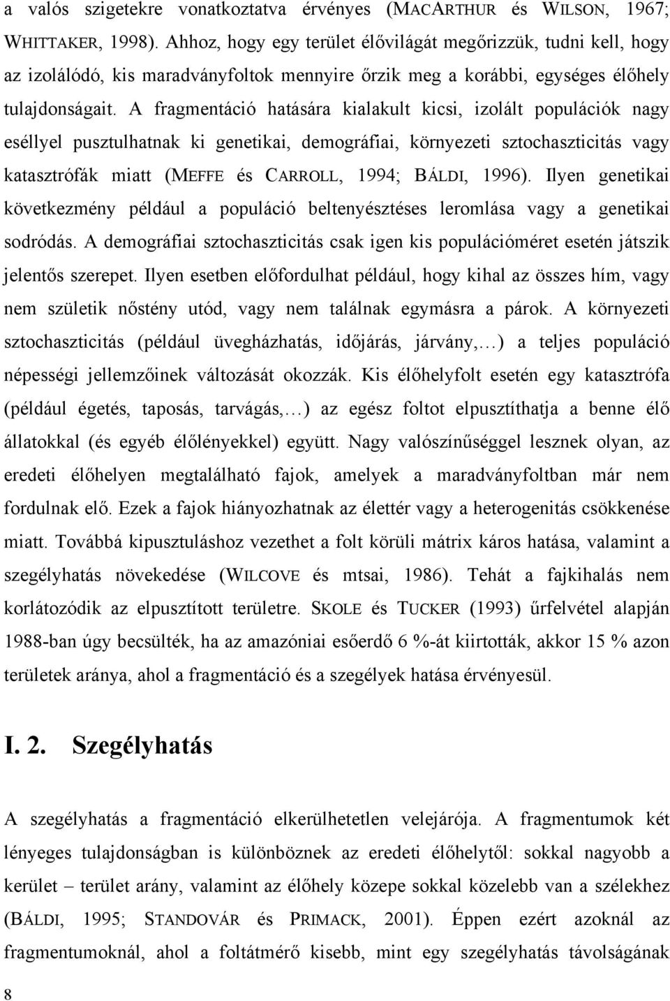 A fragmentáció hatására kialakult kicsi, izolált populációk nagy eséllyel pusztulhatnak ki genetikai, demográfiai, környezeti sztochaszticitás vagy katasztrófák miatt (MEFFE és CARROLL, 1994; BÁLDI,