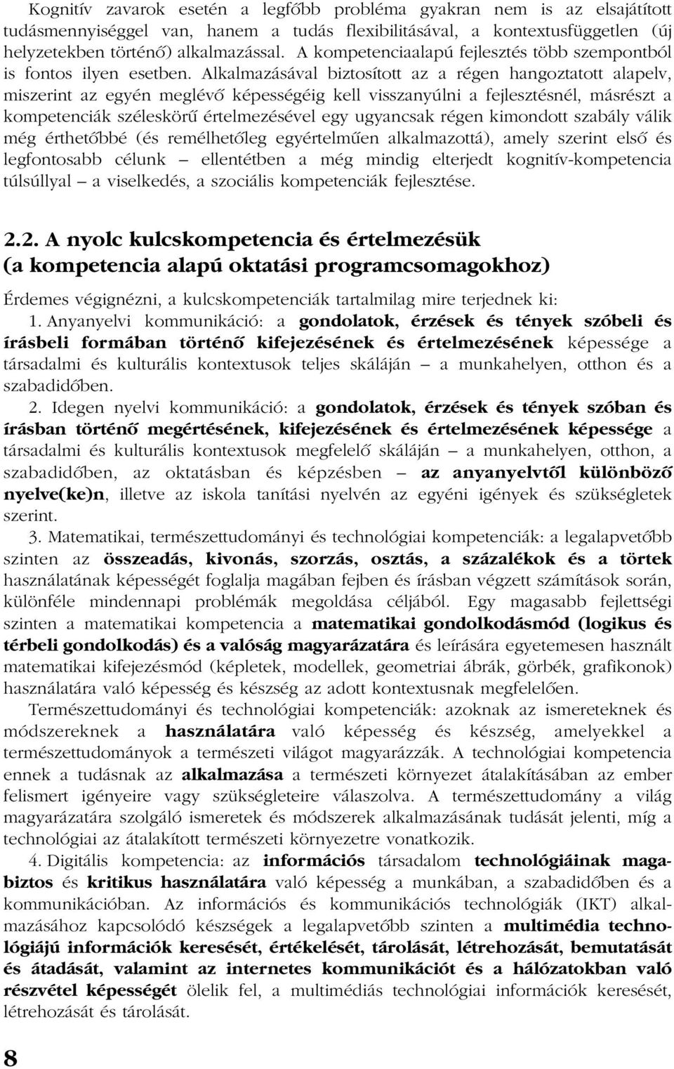 Alkalmazásával biztosított az a régen hangoztatott alapelv, miszerint az egyén meglévõ képességéig kell visszanyúlni a fejlesztésnél, másrészt a kompetenciák széleskörû értelmezésével egy ugyancsak