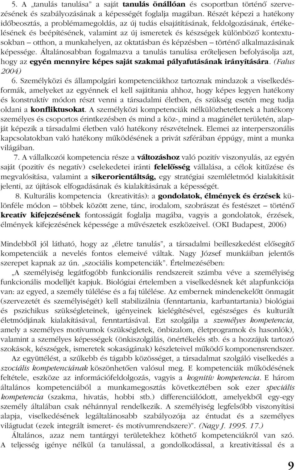 otthon, a munkahelyen, az oktatásban és képzésben történõ alkalmazásának képessége.