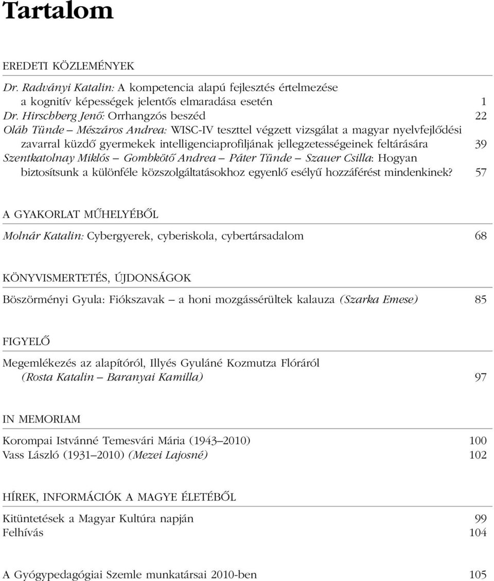 feltárására 39 Szentkatolnay Miklós Gombkötõ Andrea Páter Tünde Szauer Csilla: Hogyan biztosítsunk a különféle közszolgáltatásokhoz egyenlõ esélyû hozzáférést mindenkinek?