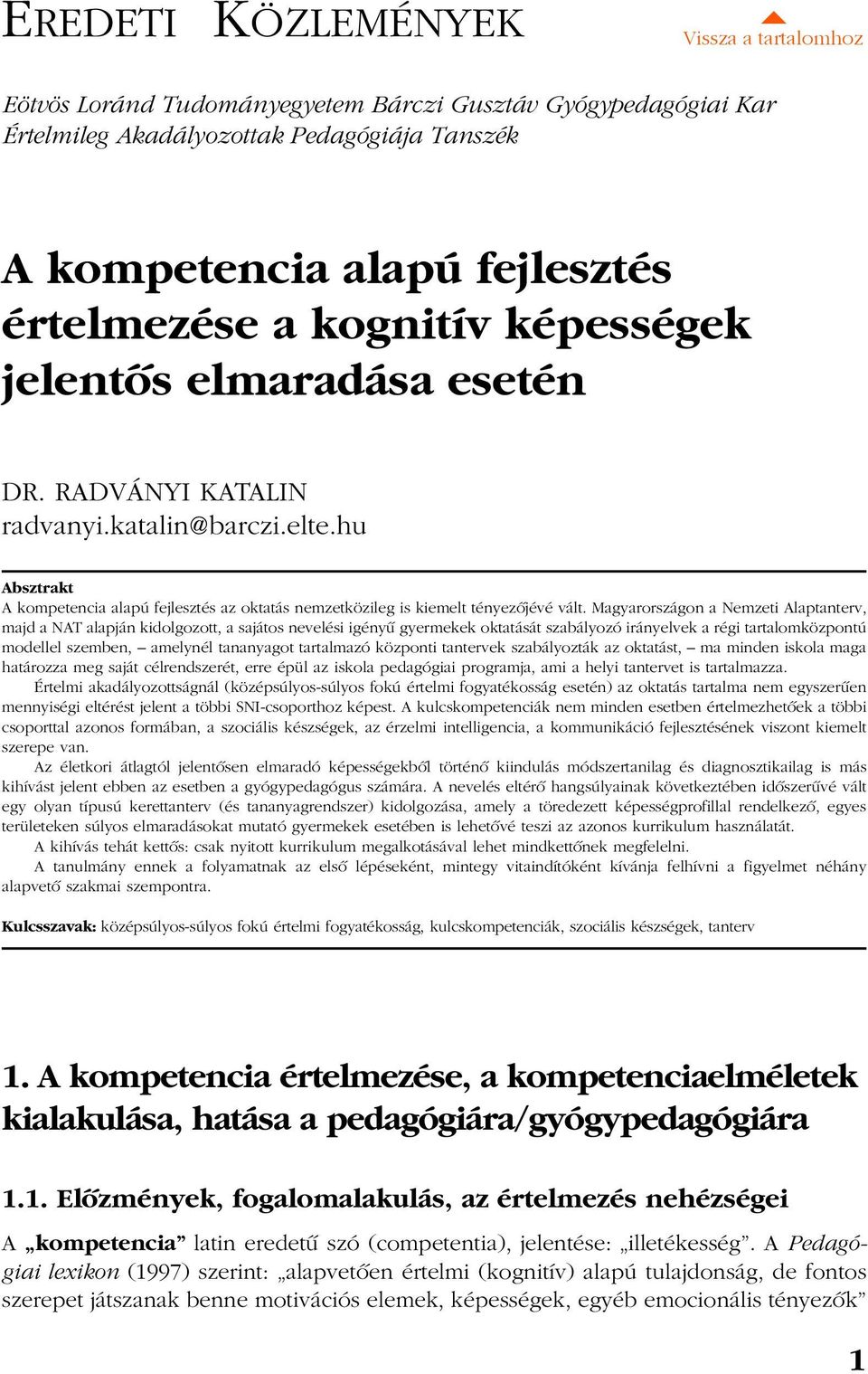 Magyarországon a Nemzeti Alaptanterv, majd a NAT alapján kidolgozott, a sajátos nevelési igényû gyermekek oktatását szabályozó irányelvek a régi tartalomközpontú modellel szemben, amelynél tananyagot