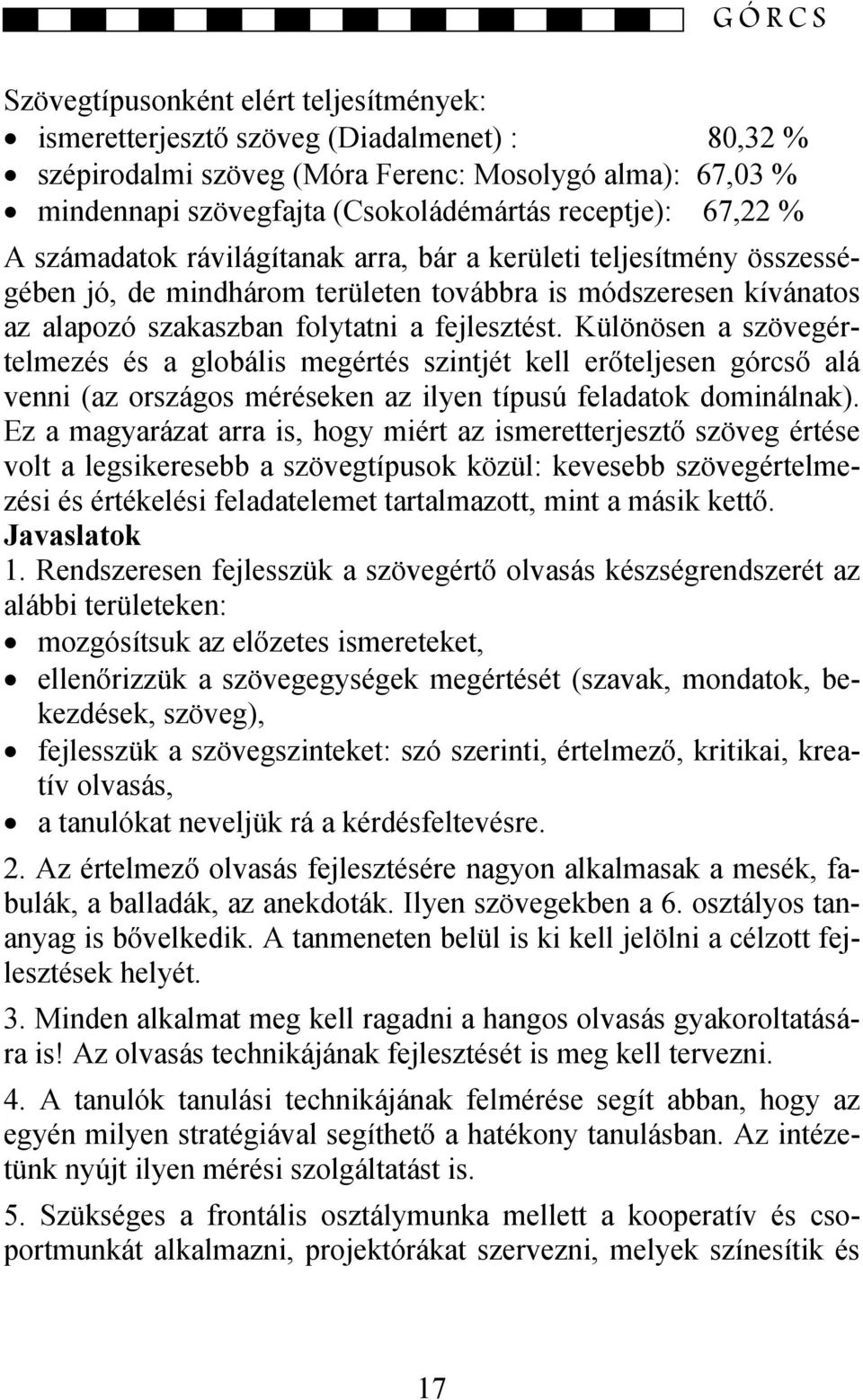 fejlesztést. Különösen a szövegértelmezés és a globális megértés szintjét kell erőteljesen górcső alá venni (az országos méréseken az ilyen típusú feladatok dominálnak).