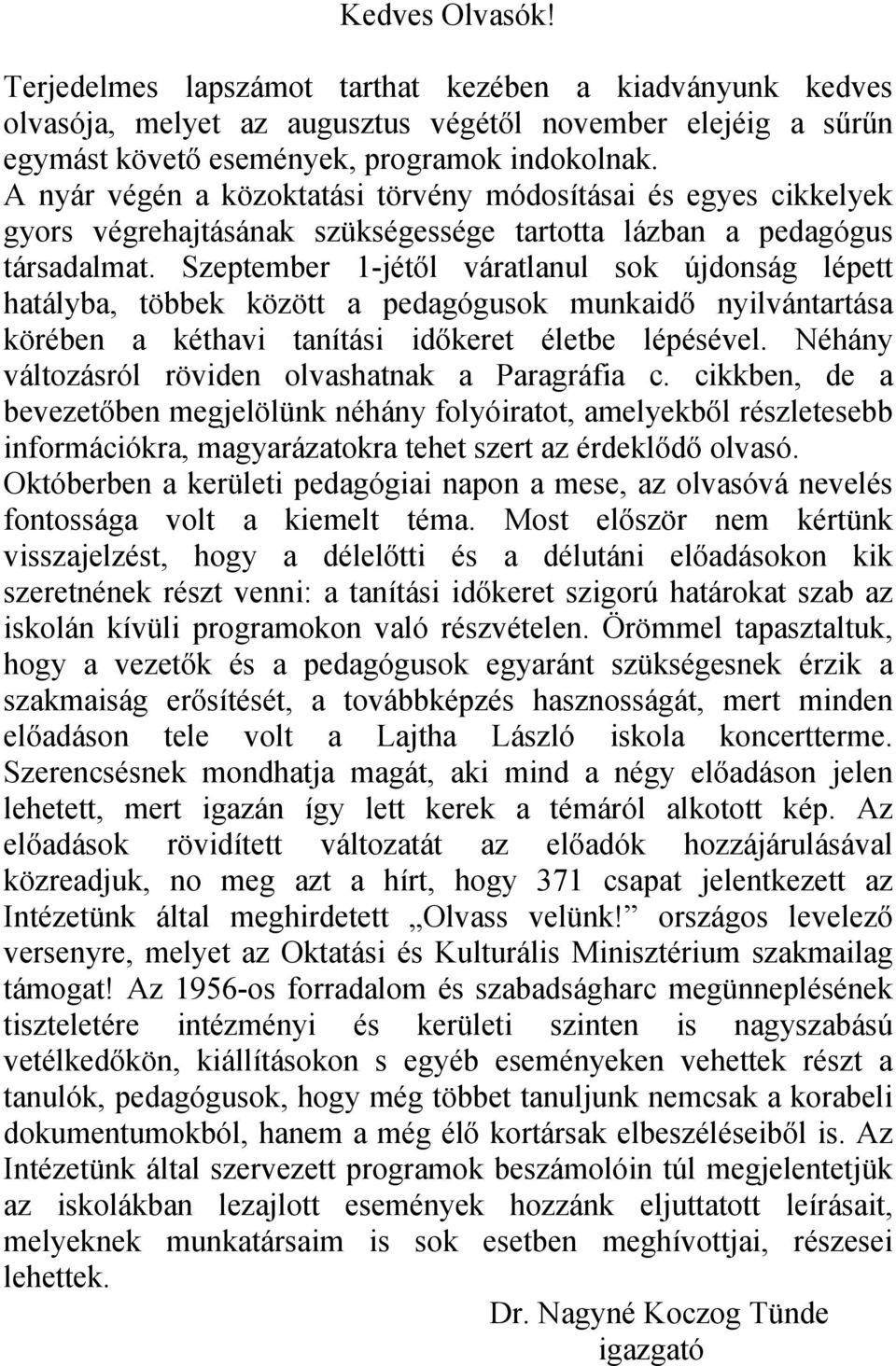 Szeptember 1-jétől váratlanul sok újdonság lépett hatályba, többek között a pedagógusok munkaidő nyilvántartása körében a kéthavi tanítási időkeret életbe lépésével.