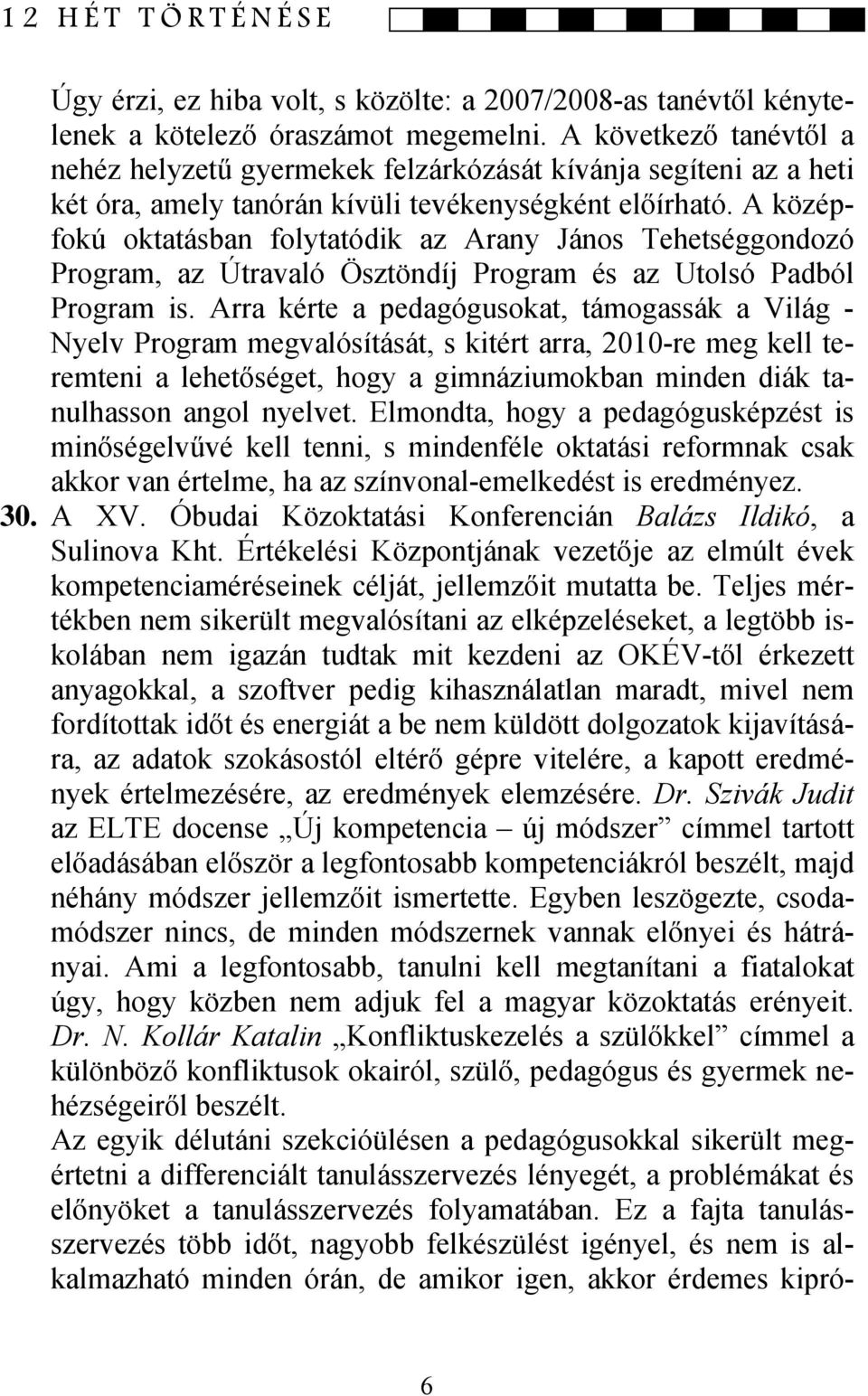 A középfokú oktatásban folytatódik az Arany János Tehetséggondozó Program, az Útravaló Ösztöndíj Program és az Utolsó Padból Program is.