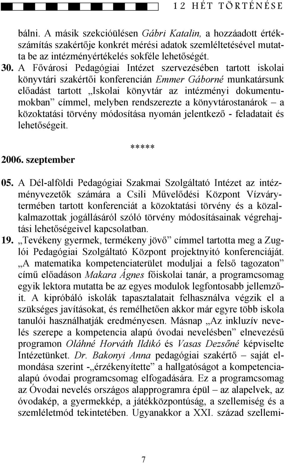 rendszerezte a könyvtárostanárok a közoktatási törvény módosítása nyomán jelentkező - feladatait és lehetőségeit. 2006. szeptember ***** 05.